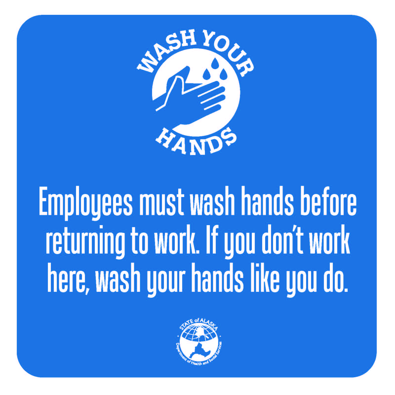 Wash your hands: Employees must wash their hands before returning to work. If you don't work here, wash your hands like you do.
