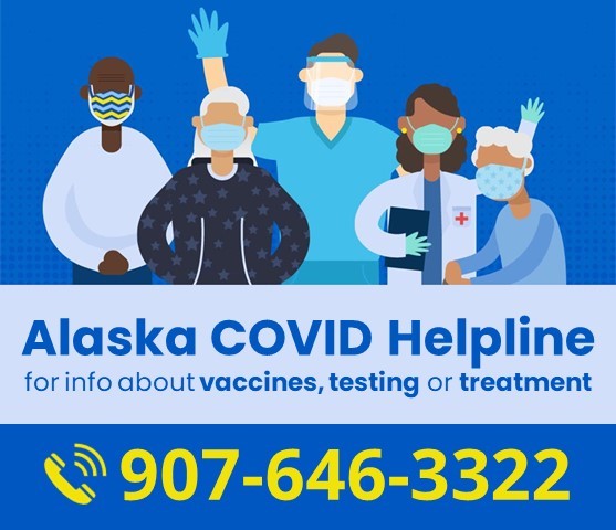 Alaska COVID Helpline for info about vaccines, testing or treatment: 907-646-3322